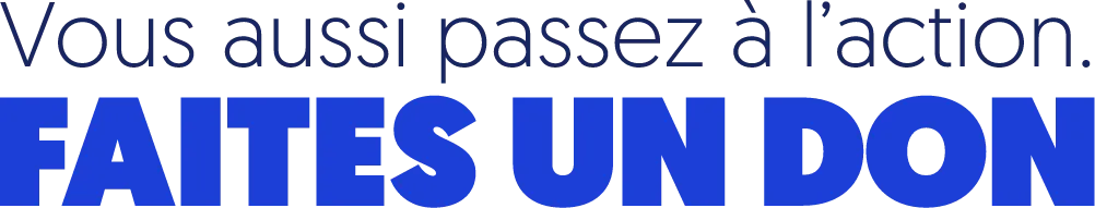 Vous aussi passez à l'action. FAITES UN DON